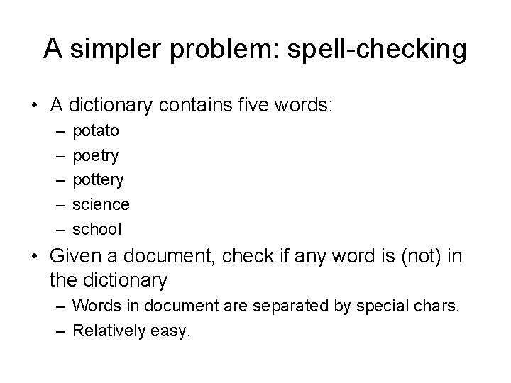 A simpler problem: spell-checking • A dictionary contains five words: – – – potato
