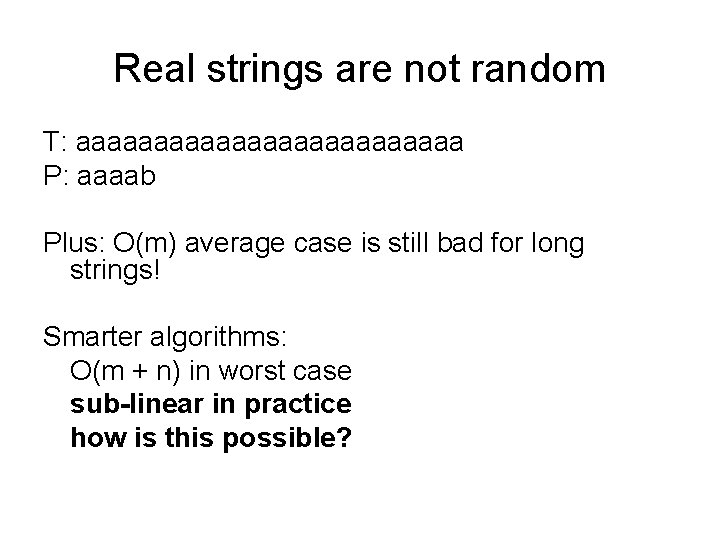 Real strings are not random T: aaaaaaaaaaaaa P: aaaab Plus: O(m) average case is