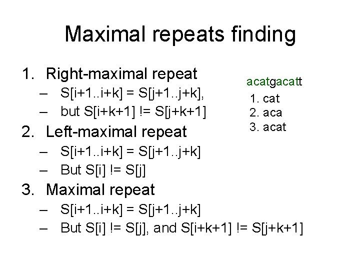 Maximal repeats finding 1. Right-maximal repeat – S[i+1. . i+k] = S[j+1. . j+k],