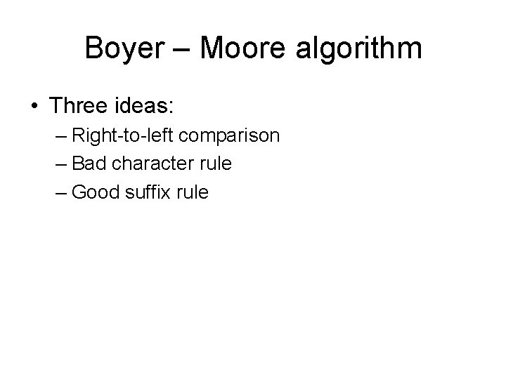 Boyer – Moore algorithm • Three ideas: – Right-to-left comparison – Bad character rule