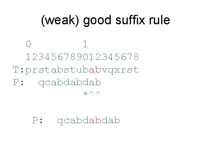 (weak) good suffix rule 0 1 123456789012345678 T: prstabstubabvqxrst P: qcabdabdab *^^ P: qcabdabdab