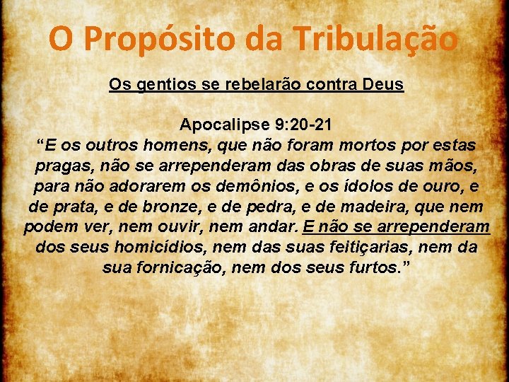 O Propósito da Tribulação Os gentios se rebelarão contra Deus Apocalipse 9: 20 -21