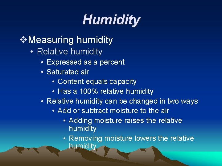 Humidity v. Measuring humidity • Relative humidity • Expressed as a percent • Saturated