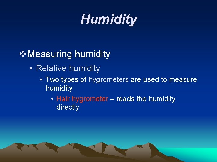 Humidity v. Measuring humidity • Relative humidity • Two types of hygrometers are used