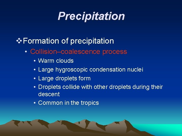 Precipitation v. Formation of precipitation • Collision–coalescence process • • Warm clouds Large hygroscopic