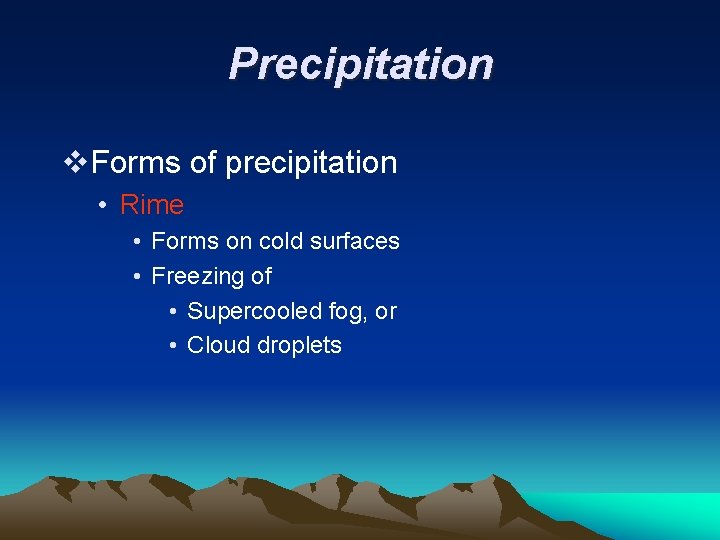 Precipitation v. Forms of precipitation • Rime • Forms on cold surfaces • Freezing