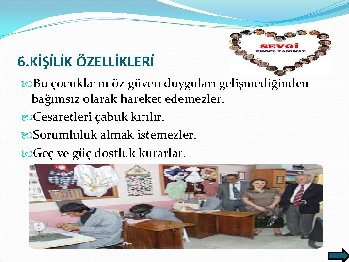 6. KİŞİLİK ÖZELLİKLERİ Bu çocukların öz güven duyguları gelişmediğinden bağımsız olarak hareket edemezler. Cesaretleri