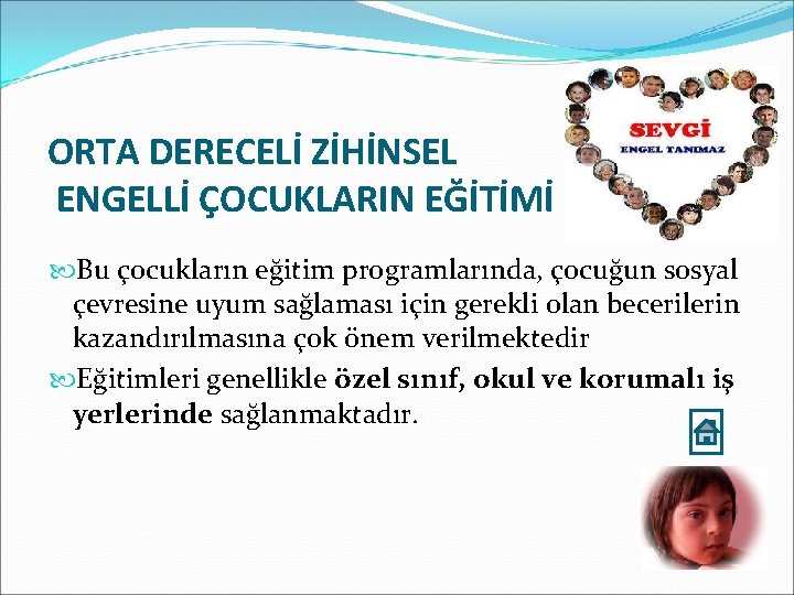 ORTA DERECELİ ZİHİNSEL ENGELLİ ÇOCUKLARIN EĞİTİMİ Bu çocukların eğitim programlarında, çocuğun sosyal çevresine uyum