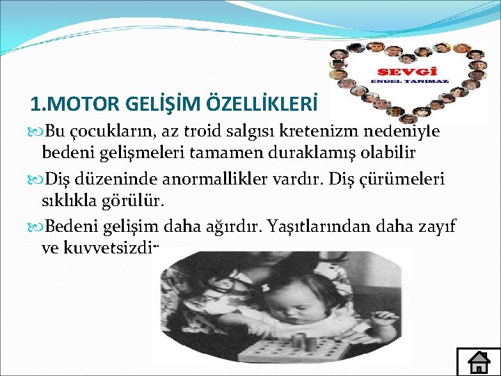 1. MOTOR GELİŞİM ÖZELLİKLERİ Bu çocukların, az troid salgısı kretenizm nedeniyle bedeni gelişmeleri tamamen