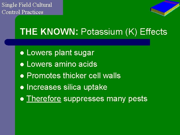 Single Field Cultural Control Practices THE KNOWN: Potassium (K) Effects Lowers plant sugar l