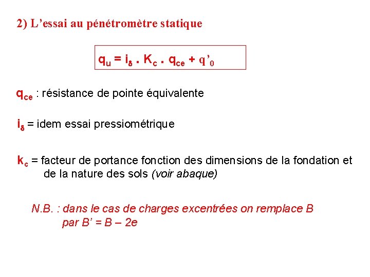 2) L’essai au pénétromètre statique qu = id. Kc. qce + q’ 0 qce