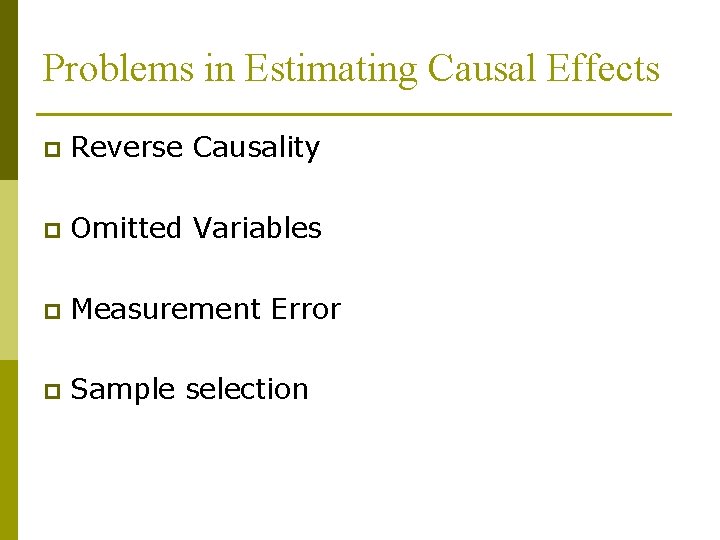 Problems in Estimating Causal Effects p Reverse Causality p Omitted Variables p Measurement Error
