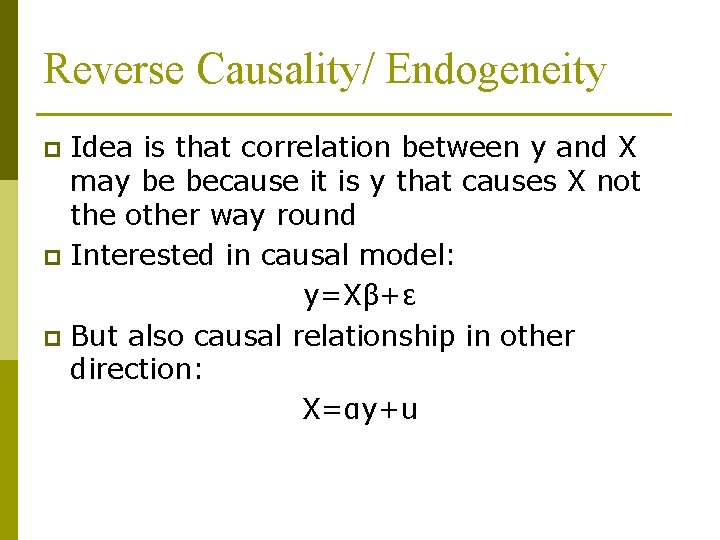 Reverse Causality/ Endogeneity Idea is that correlation between y and X may be because