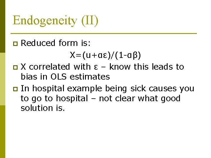 Endogeneity (II) Reduced form is: X=(u+αε)/(1 -αβ) p X correlated with ε – know
