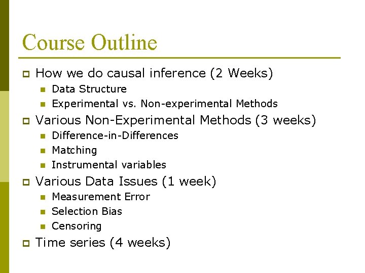 Course Outline p How we do causal inference (2 Weeks) n n p Various