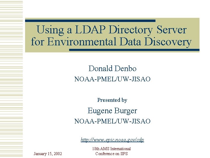 Using a LDAP Directory Server for Environmental Data Discovery Donald Denbo NOAA-PMEL/UW-JISAO Presented by