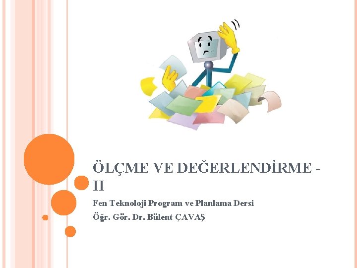 ÖLÇME VE DEĞERLENDİRME II Fen Teknoloji Program ve Planlama Dersi Öğr. Gör. Dr. Bülent
