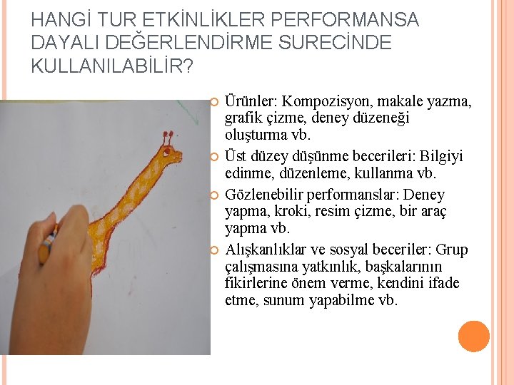 HANGİ TUR ETKİNLİKLER PERFORMANSA DAYALI DEĞERLENDİRME SURECİNDE KULLANILABİLİR? Ürünler: Kompozisyon, makale yazma, grafik çizme,