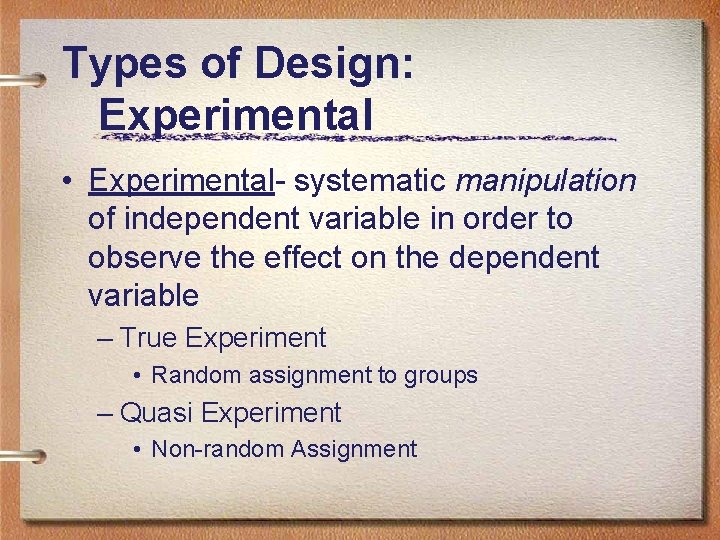 Types of Design: Experimental • Experimental- systematic manipulation of independent variable in order to