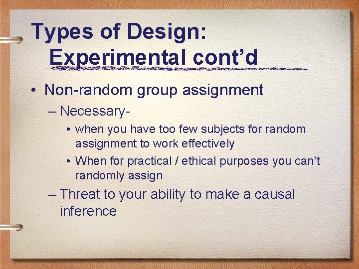 Types of Design: Experimental cont’d • Non-random group assignment – Necessary • when you