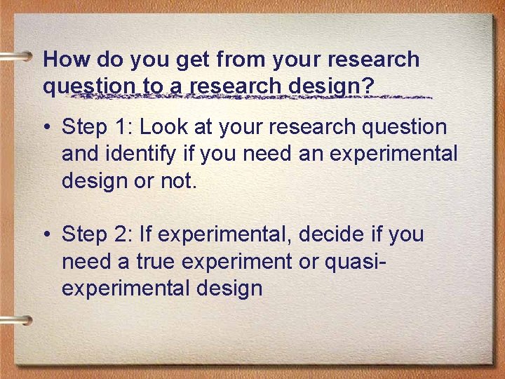 How do you get from your research question to a research design? • Step