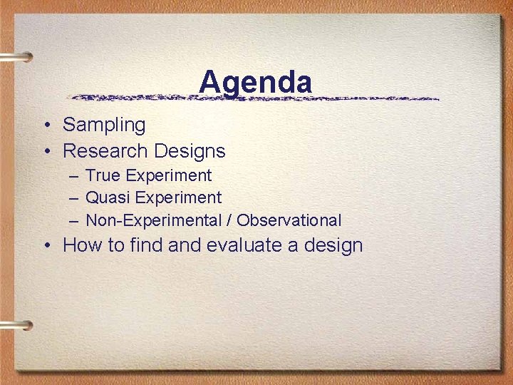 Agenda • Sampling • Research Designs – True Experiment – Quasi Experiment – Non-Experimental