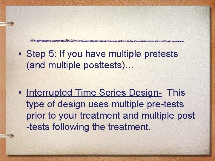  • Step 5: If you have multiple pretests (and multiple posttests)… • Interrupted