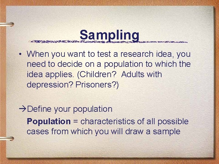 Sampling • When you want to test a research idea, you need to decide
