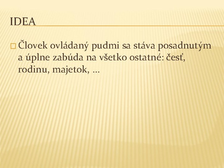 IDEA � Človek ovládaný pudmi sa stáva posadnutým a úplne zabúda na všetko ostatné: