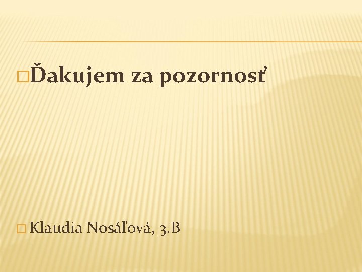 �Ďakujem za pozornosť � Klaudia Nosáľová, 3. B 