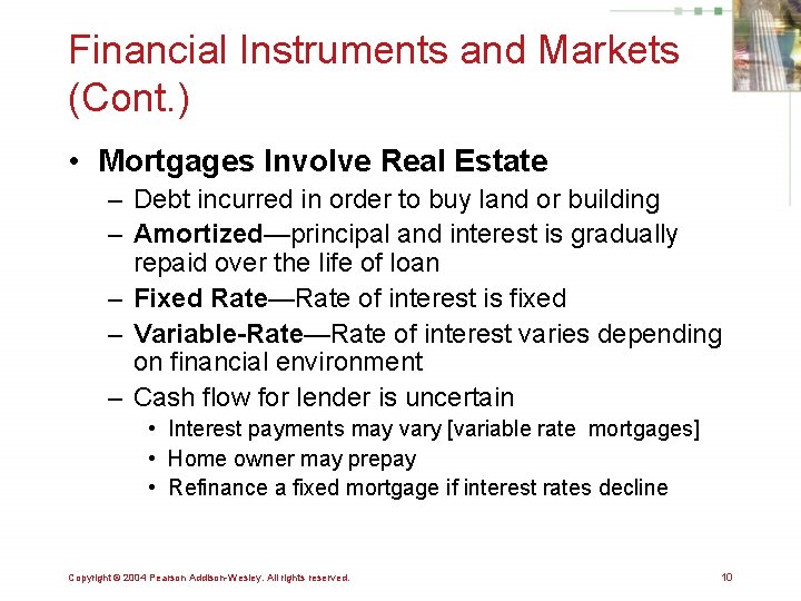 Financial Instruments and Markets (Cont. ) • Mortgages Involve Real Estate – Debt incurred