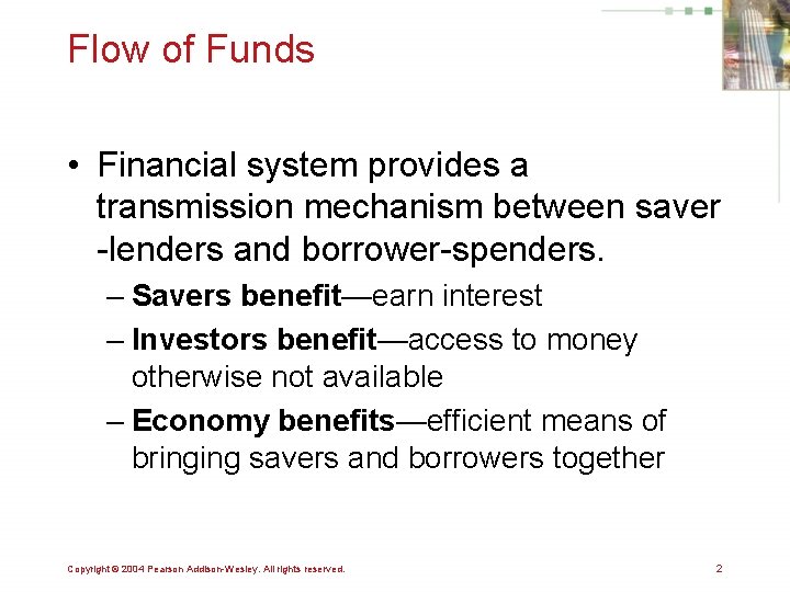 Flow of Funds • Financial system provides a transmission mechanism between saver -lenders and