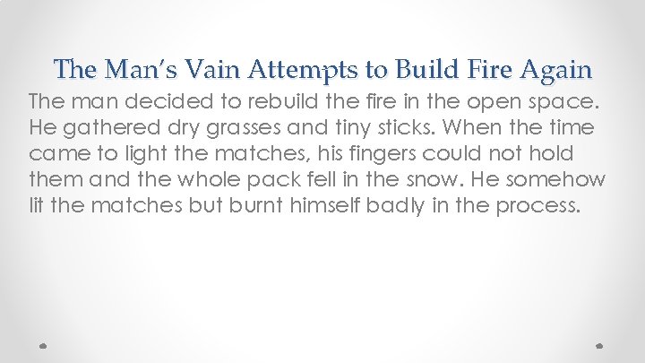 The Man’s Vain Attempts to Build Fire Again The man decided to rebuild the