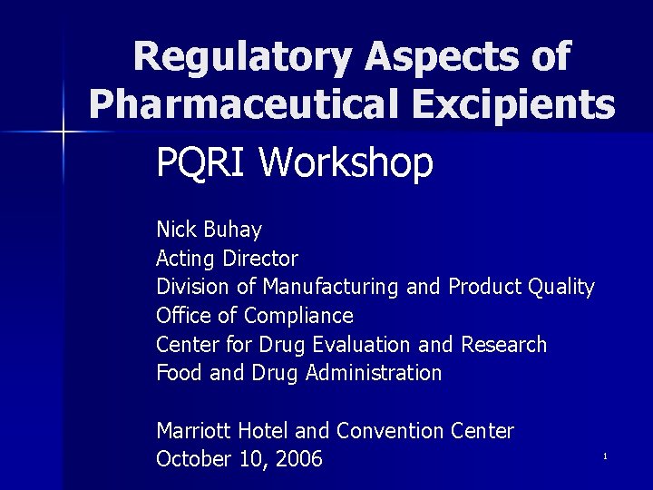 Regulatory Aspects of Pharmaceutical Excipients PQRI Workshop Nick Buhay Acting Director Division of Manufacturing