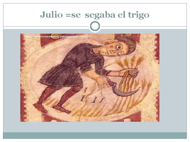 Julio =se segaba el trigo 