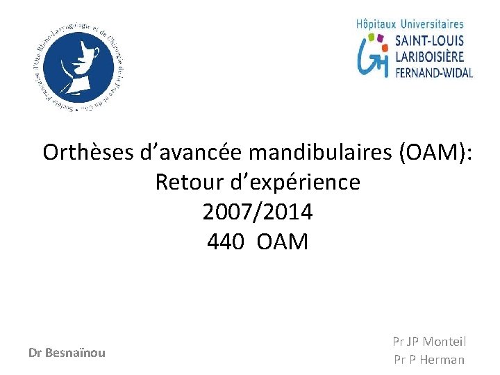 Orthèses d’avancée mandibulaires (OAM): Retour d’expérience 2007/2014 440 OAM Dr Besnaïnou Pr JP Monteil