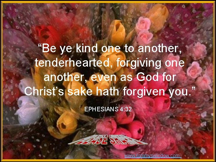 “Be ye kind one to another, tenderhearted, forgiving one another, even as God for