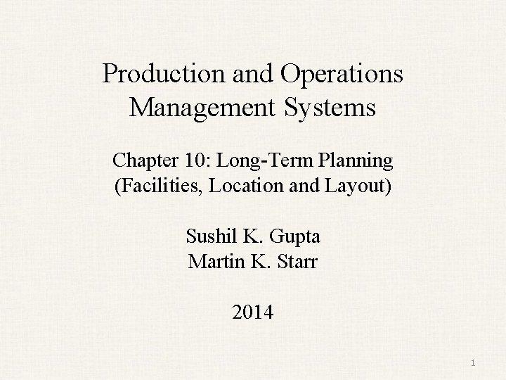Production and Operations Management Systems Chapter 10: Long-Term Planning (Facilities, Location and Layout) Sushil