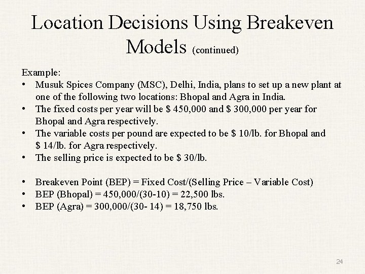 Location Decisions Using Breakeven Models (continued) Example: • Musuk Spices Company (MSC), Delhi, India,