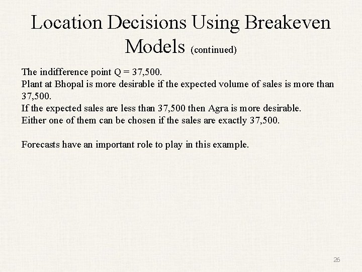 Location Decisions Using Breakeven Models (continued) The indifference point Q = 37, 500. Plant