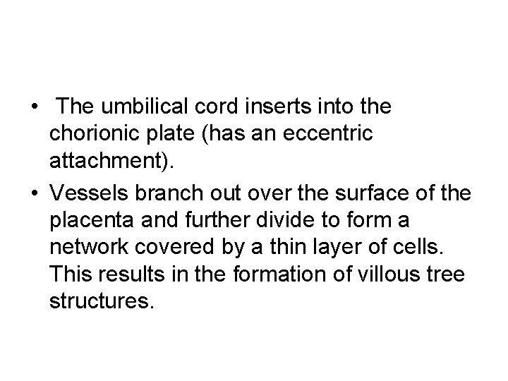 • The umbilical cord inserts into the chorionic plate (has an eccentric attachment).