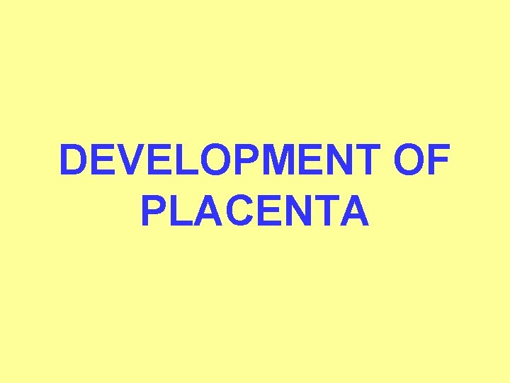 DEVELOPMENT OF PLACENTA 
