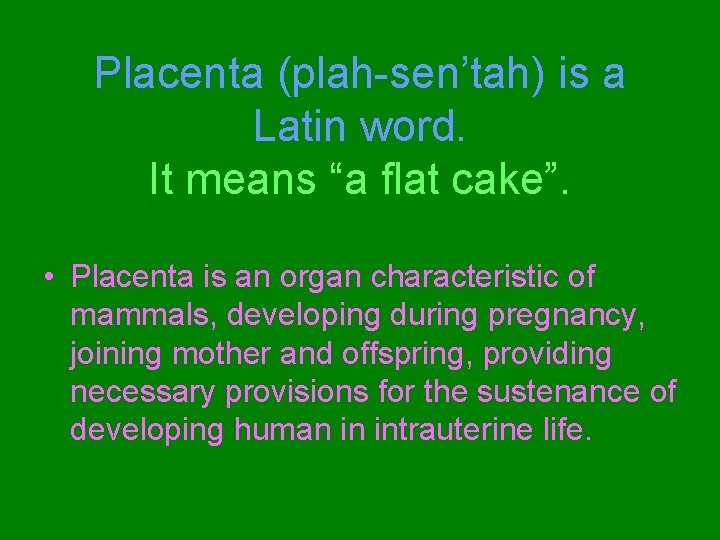 Placenta (plah-sen’tah) is a Latin word. It means “a flat cake”. • Placenta is