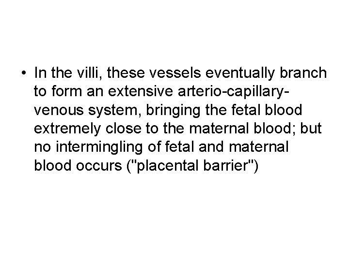  • In the villi, these vessels eventually branch to form an extensive arterio-capillaryvenous