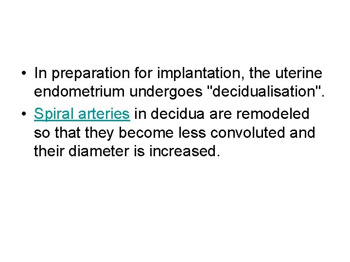  • In preparation for implantation, the uterine endometrium undergoes "decidualisation". • Spiral arteries