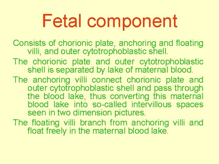 Fetal component Consists of chorionic plate, anchoring and floating villi, and outer cytotrophoblastic shell.