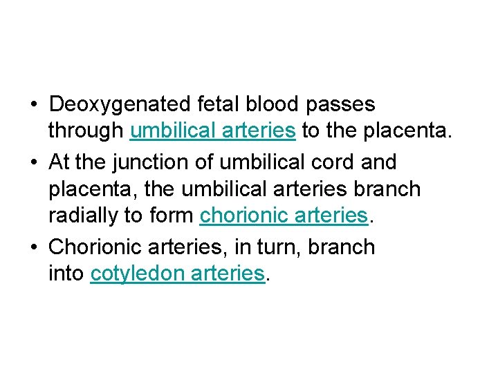  • Deoxygenated fetal blood passes through umbilical arteries to the placenta. • At