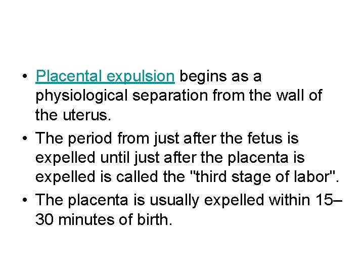  • Placental expulsion begins as a physiological separation from the wall of the