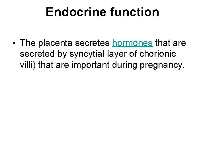 Endocrine function • The placenta secretes hormones that are secreted by syncytial layer of