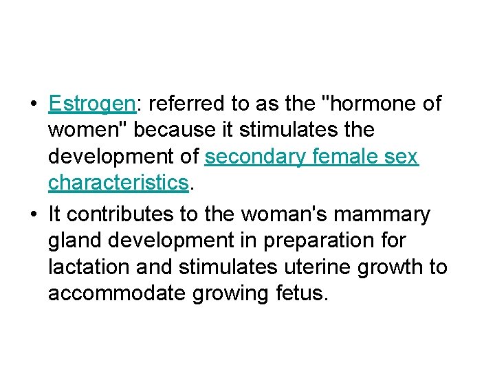  • Estrogen: referred to as the "hormone of women" because it stimulates the